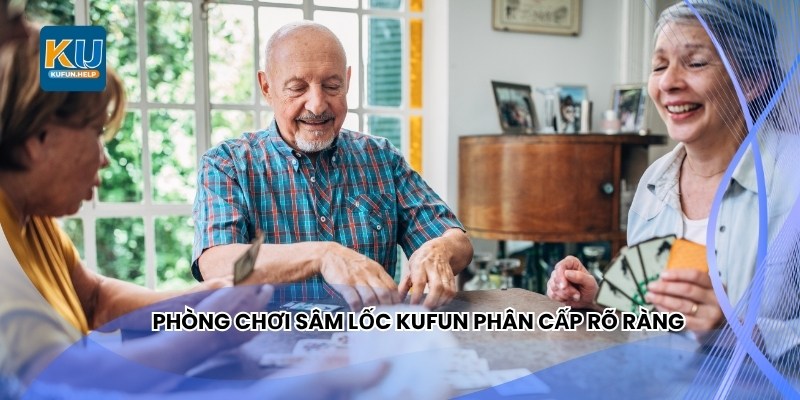 Phòng chơi Sâm Lốc Kufun phân cấp rõ ràng