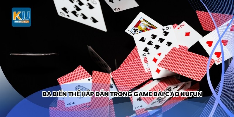 Ba biến thể hấp dẫn trong game Bài Cào Kufun
