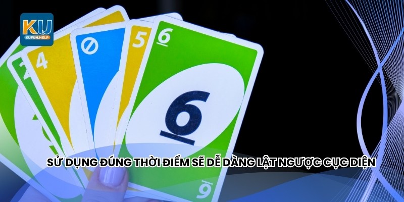 Sử dụng đúng thời điểm sẽ dễ dàng lật ngược cục diện