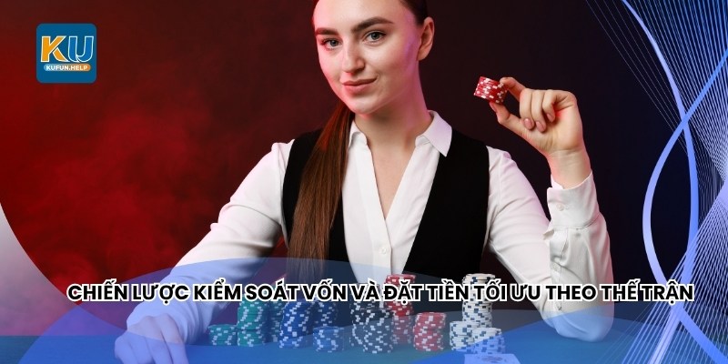 Chiến lược kiểm soát vốn và đặt tiền tối ưu theo thế trận