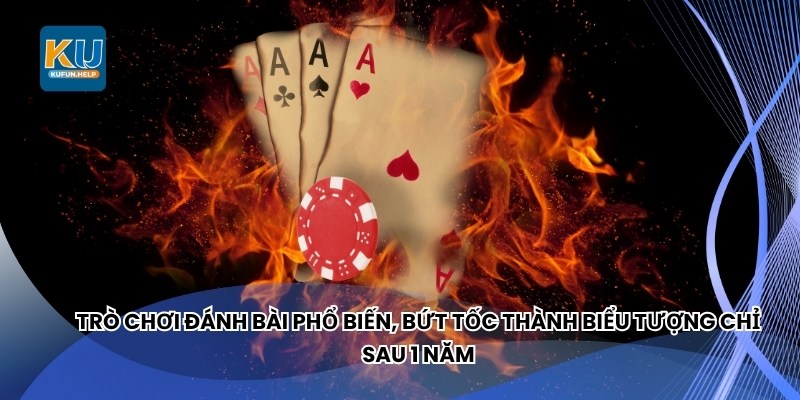 Trò chơi đánh bài phổ biến, bứt tốc thành biểu tượng chỉ sau 1 năm