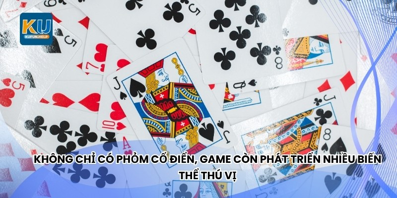 Không chỉ có phỏm cổ điển, game còn phát triển nhiều biến thể thú vị