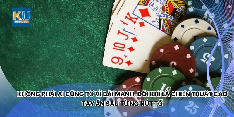 Không phải ai cũng tố vì bài mạnh, đôi khi là chiến thuật cao