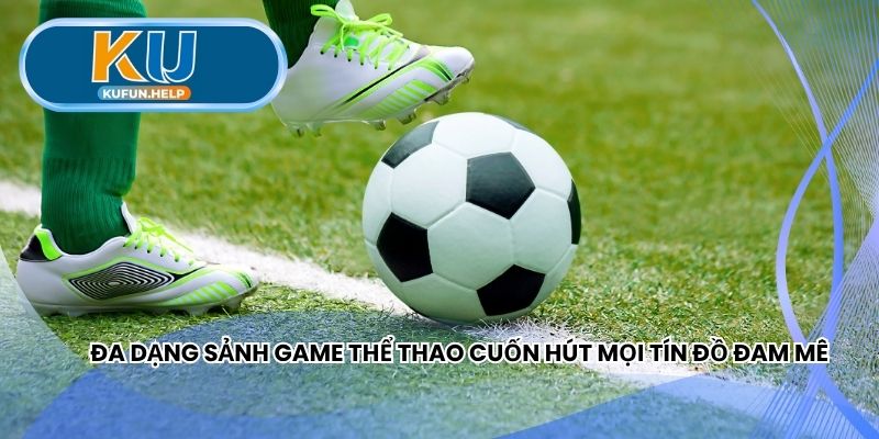 Đa dạng sảnh game thể thao cuốn hút mọi tín đồ đam mê