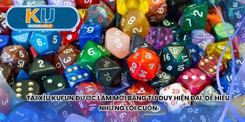 Tài Xỉu Kufun được làm mới bằng tư duy hiện đại,