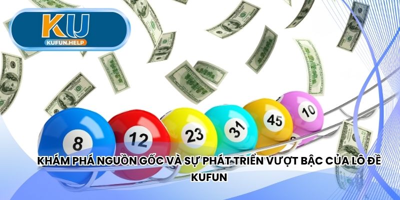 Khám phá nguồn gốc vượt bậc của lô đề Kufun