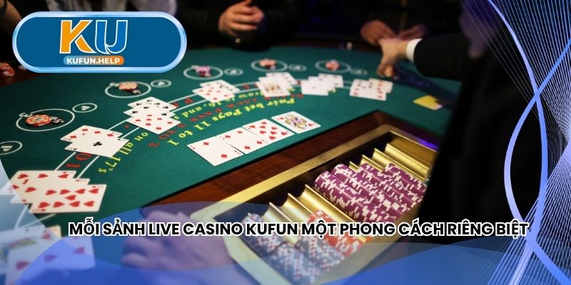 Mỗi sảnh Live Casino Kufun một phong cách riêng biệt
