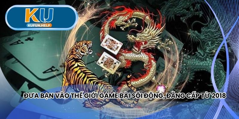Đưa bạn vào thế giới game bài sôi động, đẳng cấp từ 2018