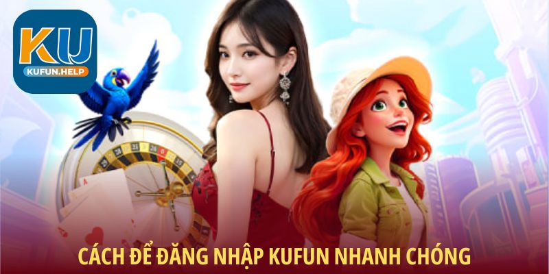 Cách để đăng nhập Kufun nhanh chóng