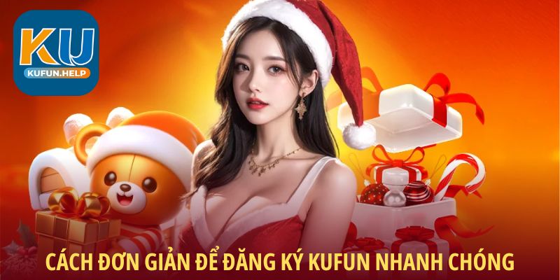 Cách đơn giản để đăng ký Kufun nhanh chóng