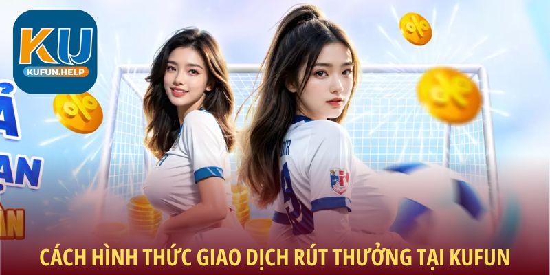 Cách hình thức giao dịch rút thưởng tại Kufun