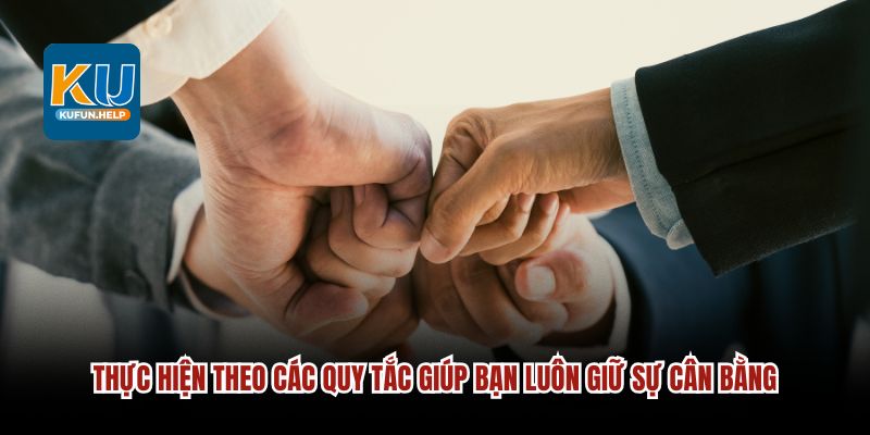 Thực hiện theo các quy tắc giúp bạn luôn giữ sự cân bằng.
