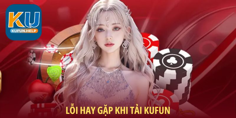 Lỗi hay gặp khi tải Kufun