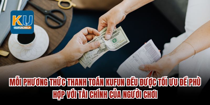 Mỗi phương thức thanh toán Kufun đều được tối ưu