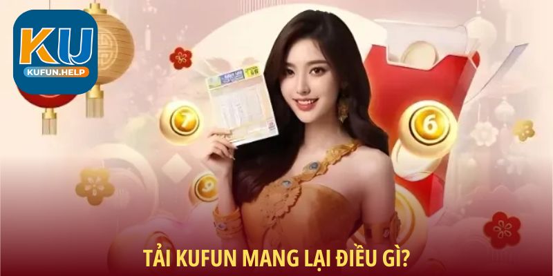 Tải Kufun mang lại điều gì?